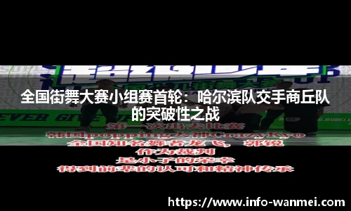 全国街舞大赛小组赛首轮：哈尔滨队交手商丘队的突破性之战