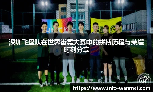 深圳飞盘队在世界街舞大赛中的拼搏历程与荣耀时刻分享
