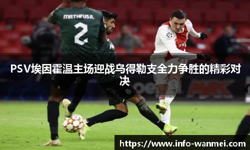 PSV埃因霍温主场迎战乌得勒支全力争胜的精彩对决